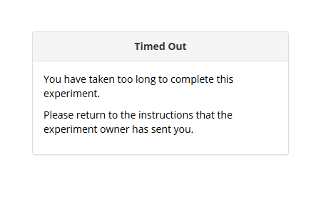 A screenshot of the timed out message, which reads 'You have taken too long to complete this experiment. Please return to the instructions that the experiment owner has sent you.'